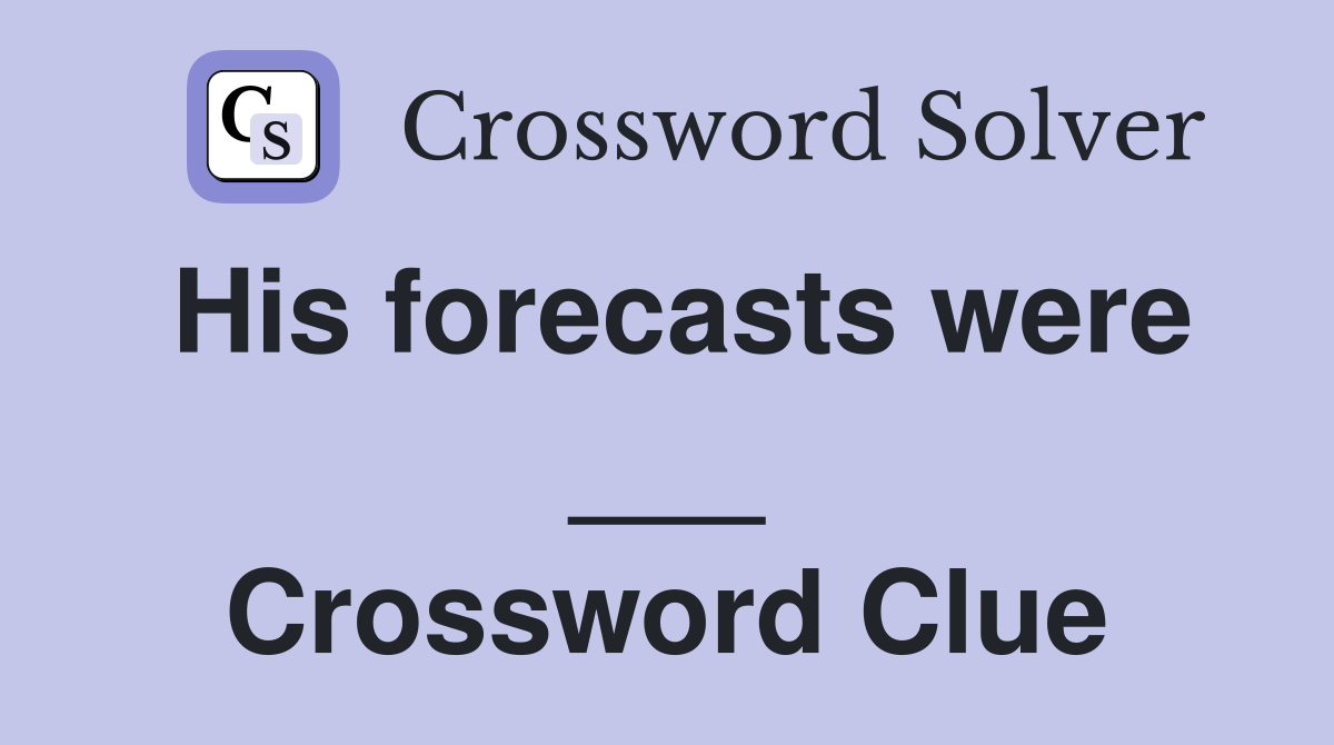 His forecasts were ___ Crossword Clue
