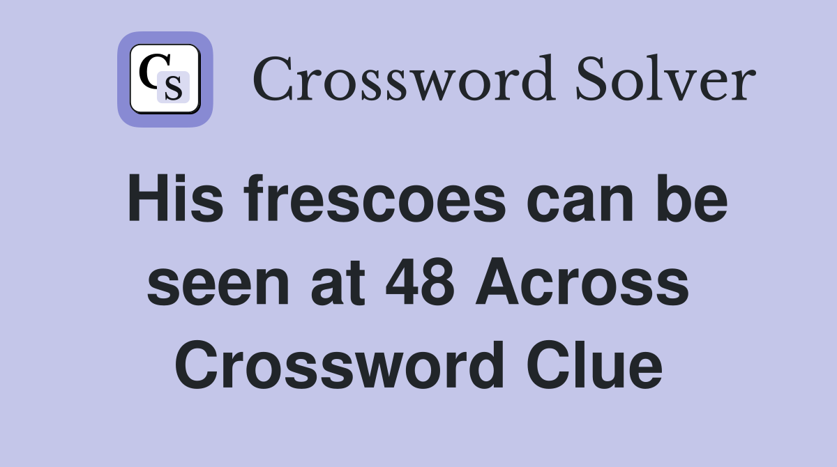 His frescoes can be seen at 48 Across Crossword Clue