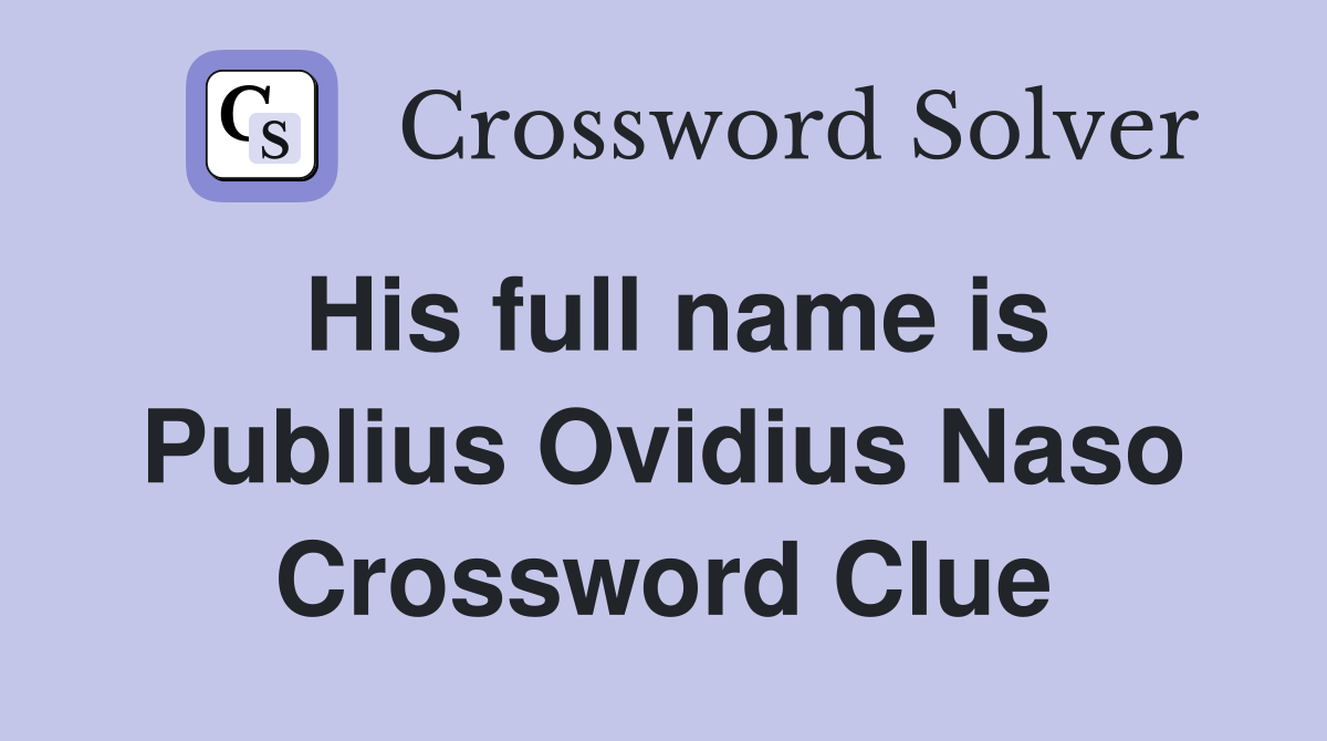 His full name is Publius Ovidius Naso Crossword Clue
