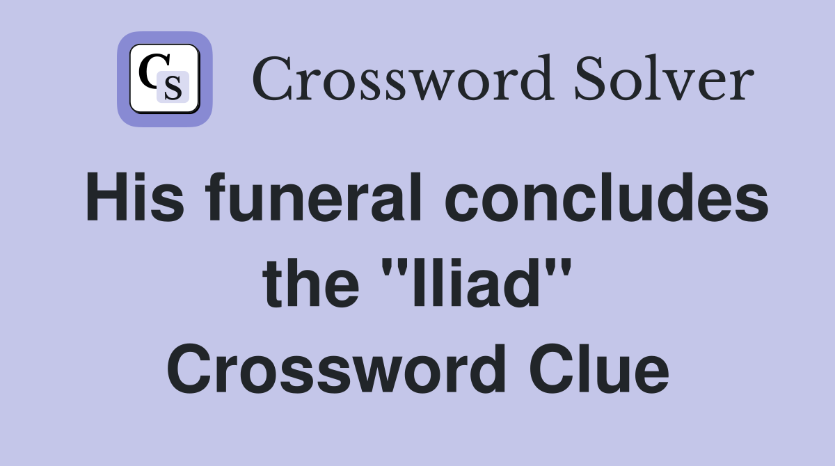 His funeral concludes the "Iliad" Crossword Clue