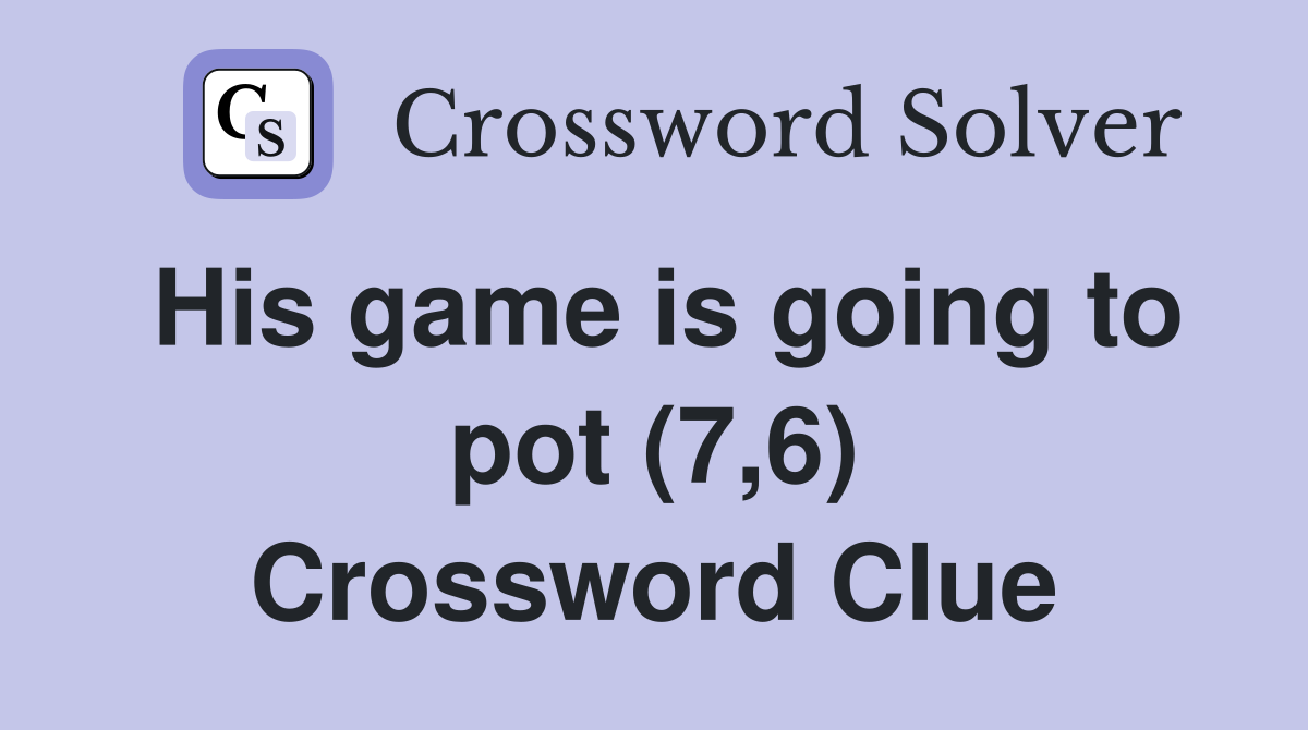 His game is going to pot (7,6) Crossword Clue