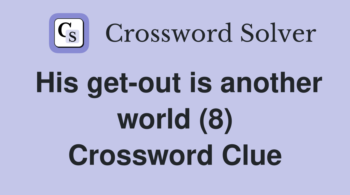 His get-out is another world (8) Crossword Clue