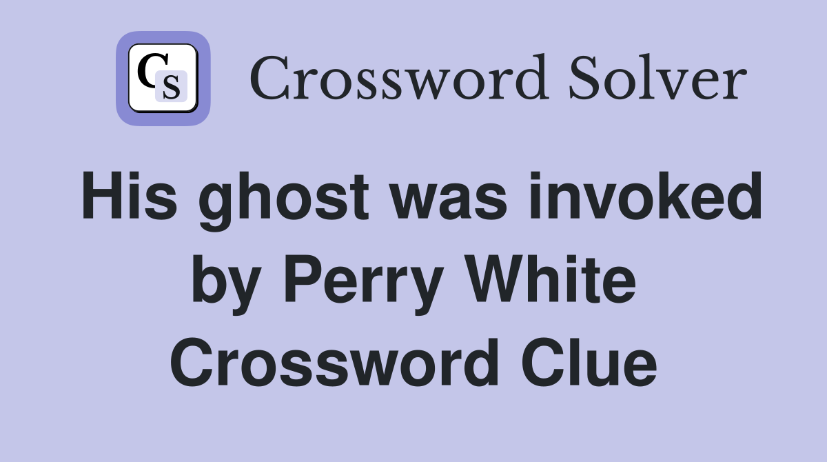His ghost was invoked by Perry White Crossword Clue