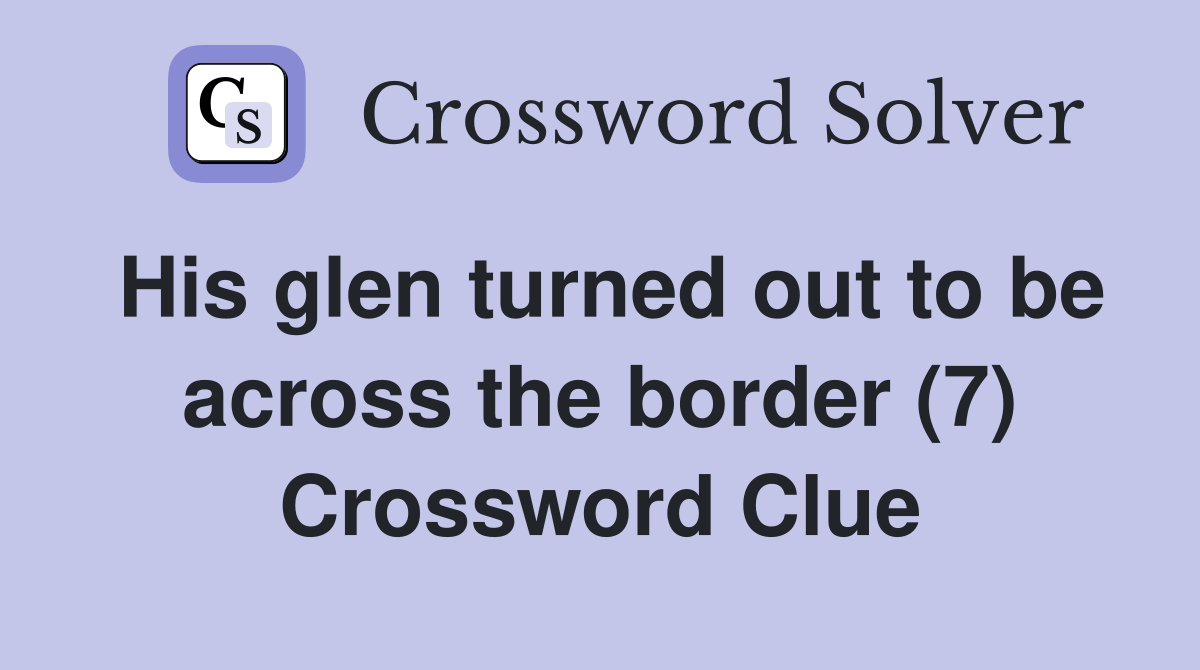His glen turned out to be across the border (7) Crossword Clue