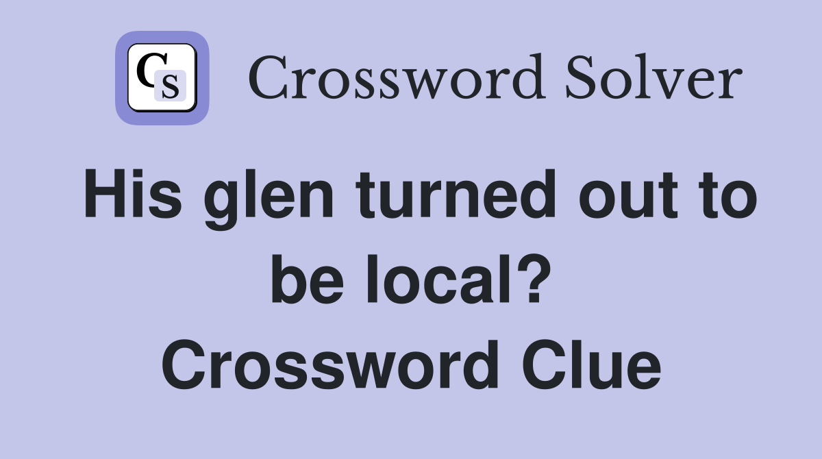 His glen turned out to be local? Crossword Clue