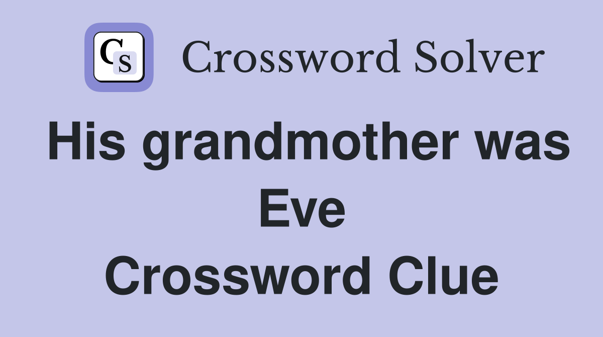 His grandmother was Eve Crossword Clue