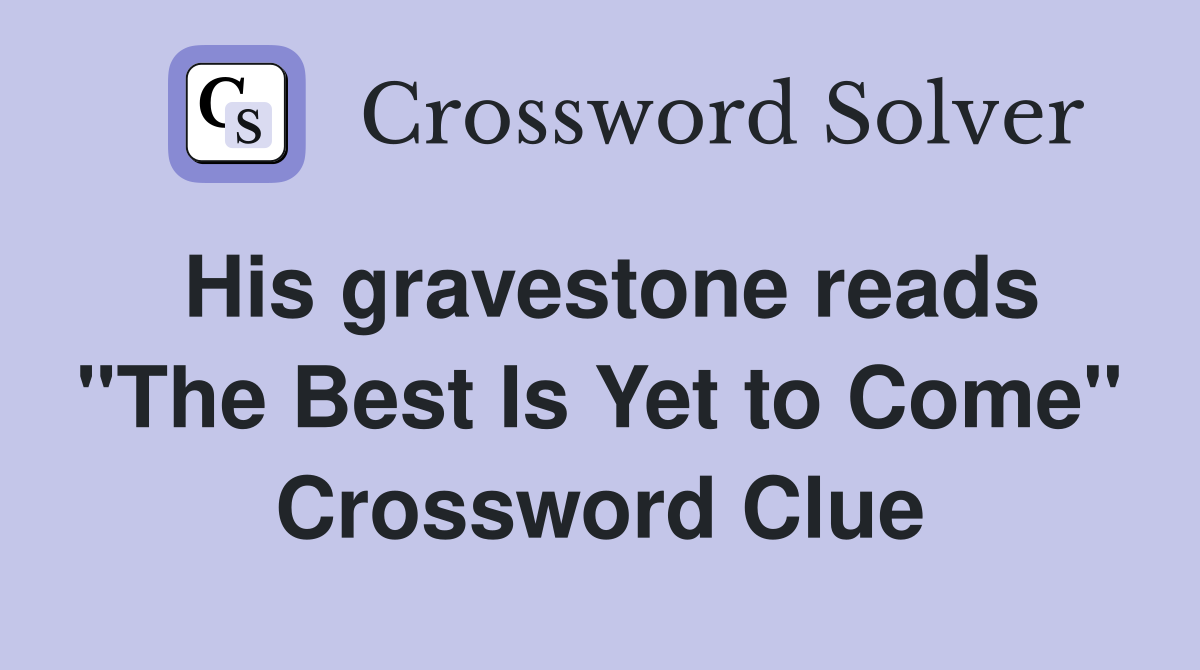 His gravestone reads "The Best Is Yet to Come" Crossword Clue