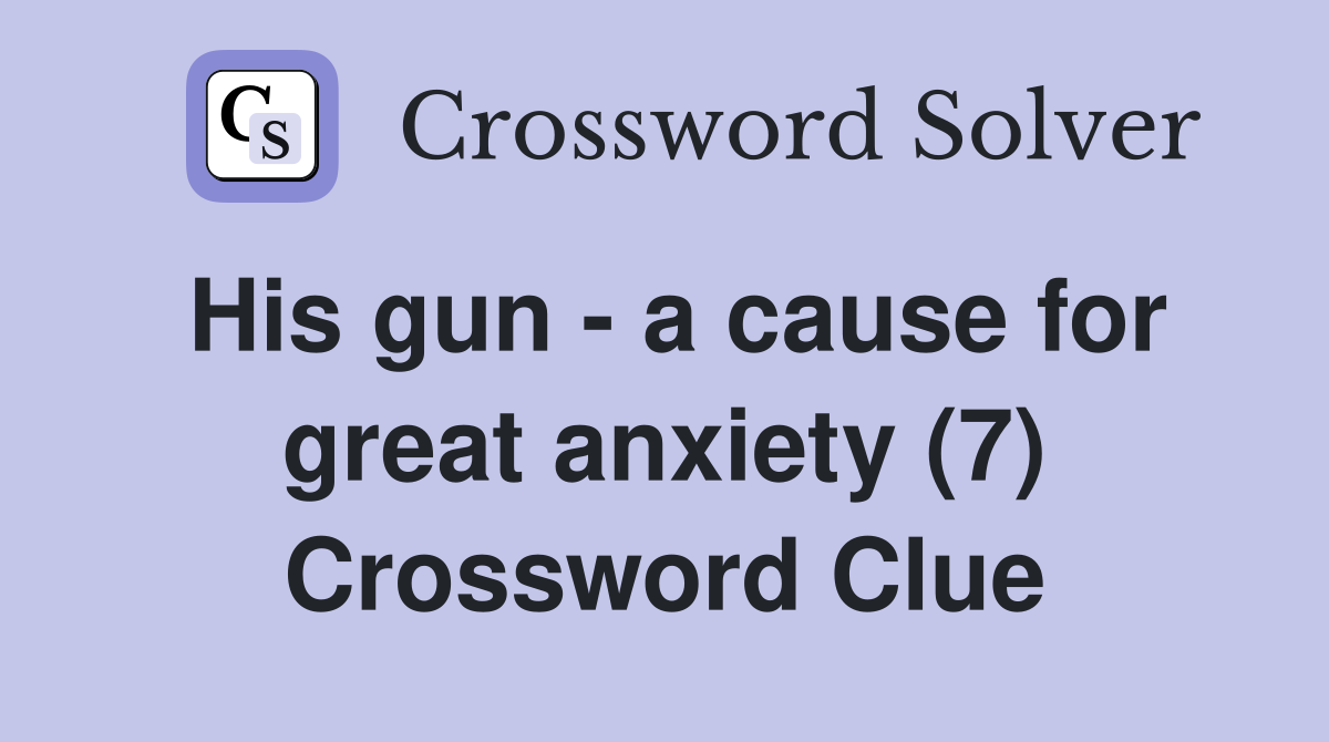 His gun - a cause for great anxiety (7) Crossword Clue
