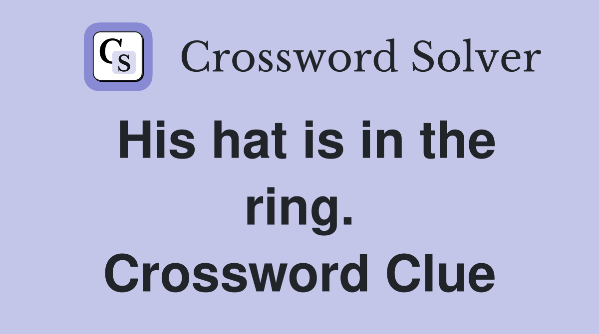 His hat is in the ring. Crossword Clue