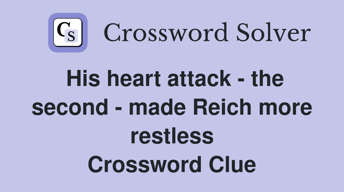 His heart attack - the second - made Reich more restless Crossword Clue