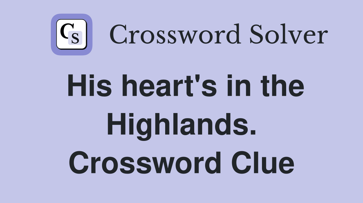 His heart's in the Highlands. Crossword Clue