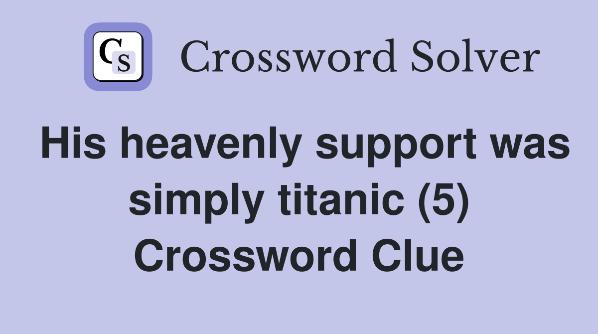 His heavenly support was simply titanic (5) Crossword Clue