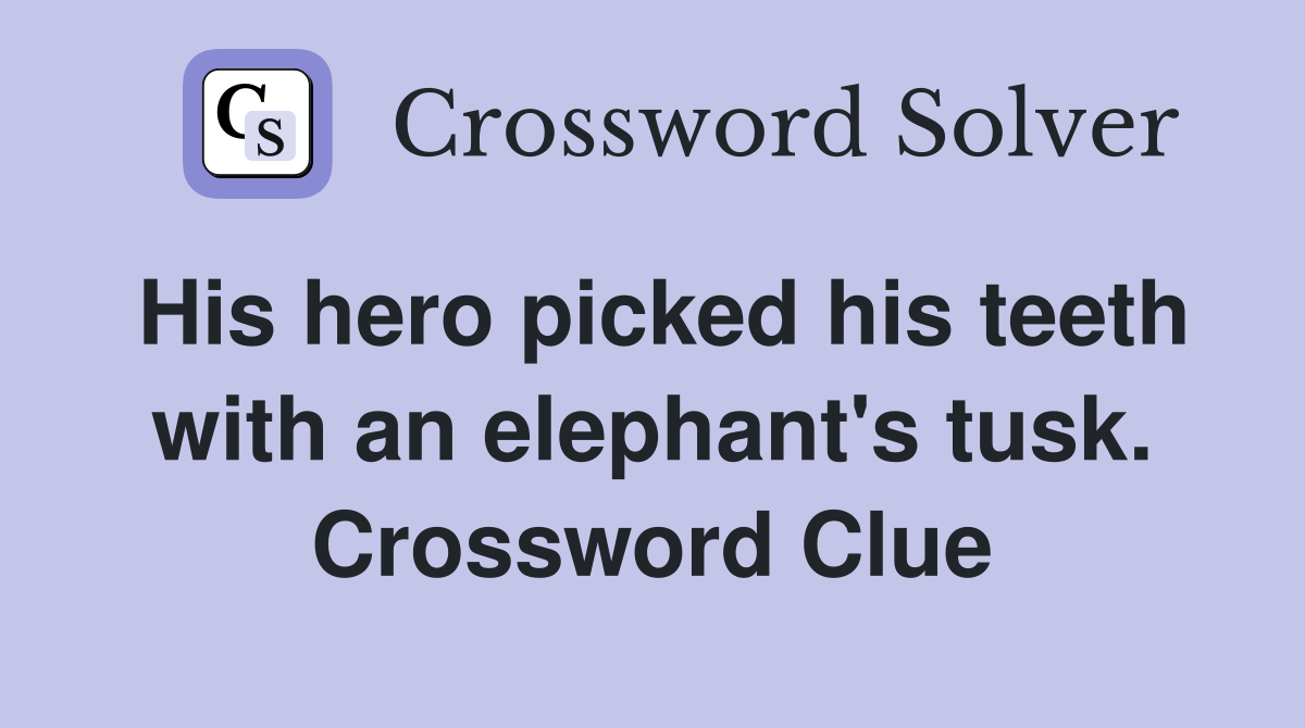His hero picked his teeth with an elephant's tusk. Crossword Clue