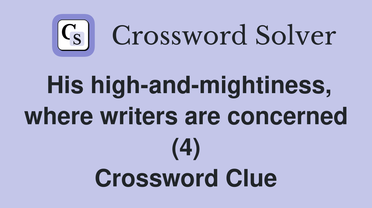 His high-and-mightiness, where writers are concerned (4) Crossword Clue