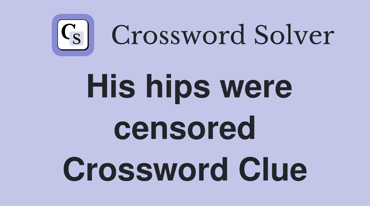 His hips were censored Crossword Clue
