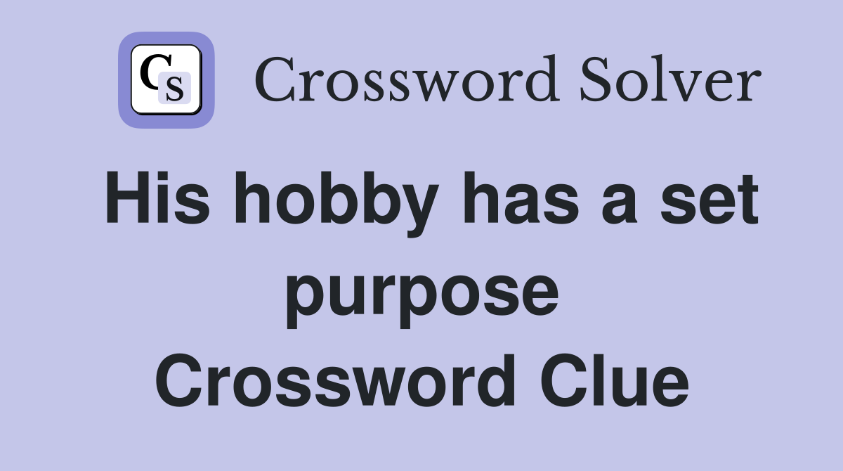 His hobby has a set purpose Crossword Clue