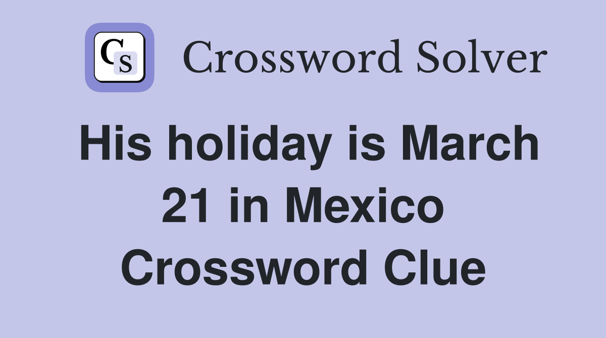 His holiday is March 21 in Mexico Crossword Clue