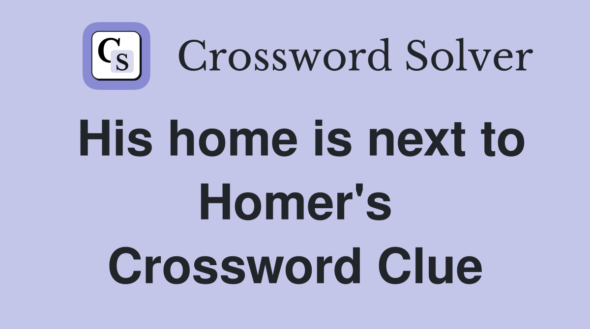 His home is next to Homer's Crossword Clue