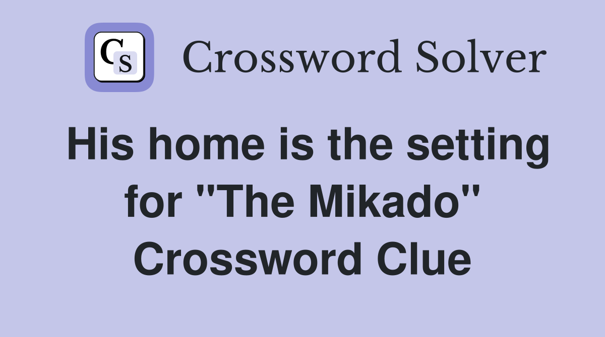 His home is the setting for ''The Mikado'' Crossword Clue