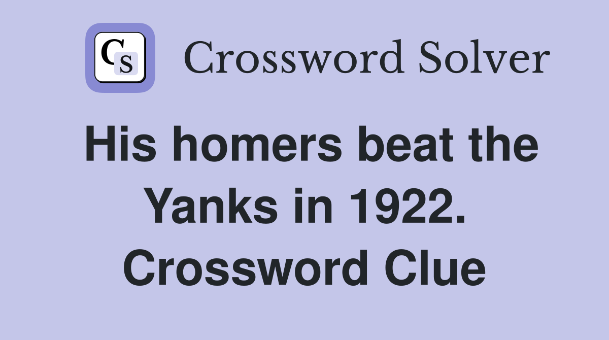 His homers beat the Yanks in 1922. Crossword Clue