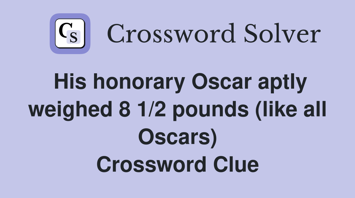 His honorary Oscar aptly weighed 8 1/2 pounds (like all Oscars) Crossword Clue
