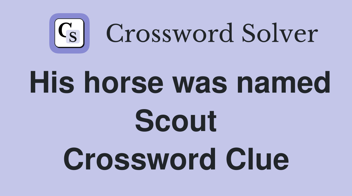 His horse was named Scout Crossword Clue