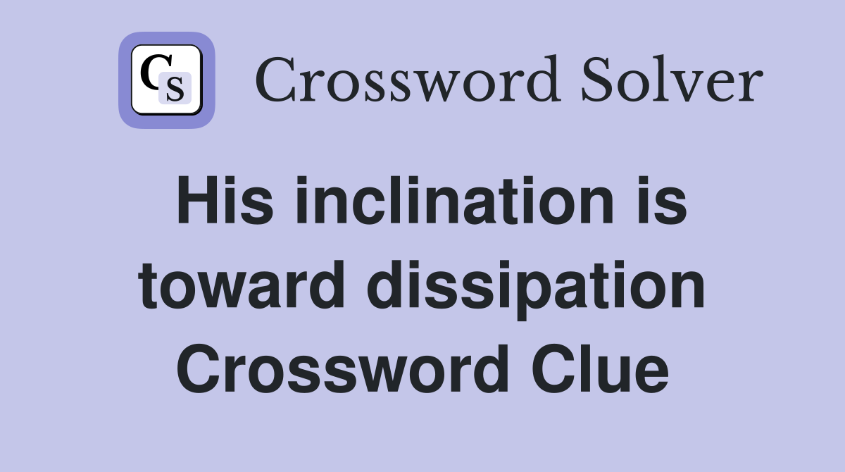 His inclination is toward dissipation Crossword Clue
