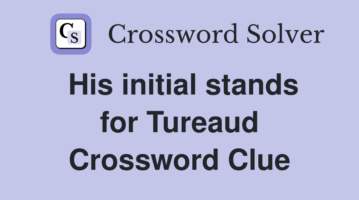 His initial stands for Tureaud Crossword Clue