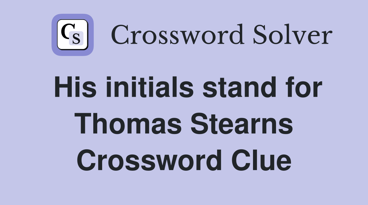 His initials stand for Thomas Stearns Crossword Clue