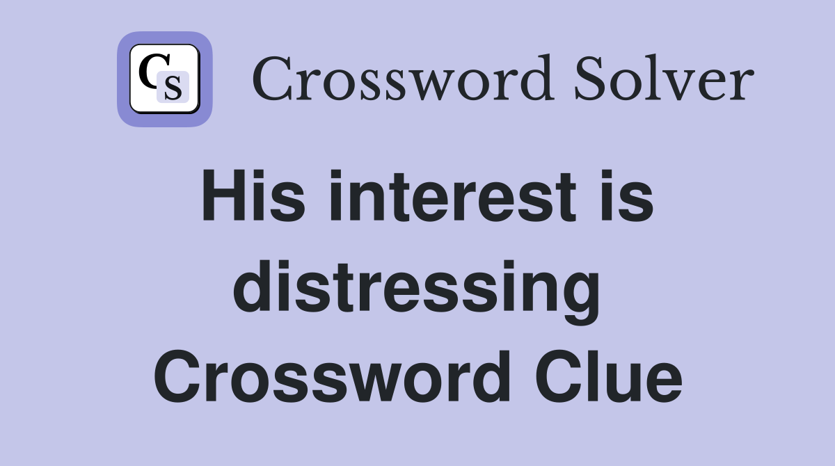His interest is distressing Crossword Clue