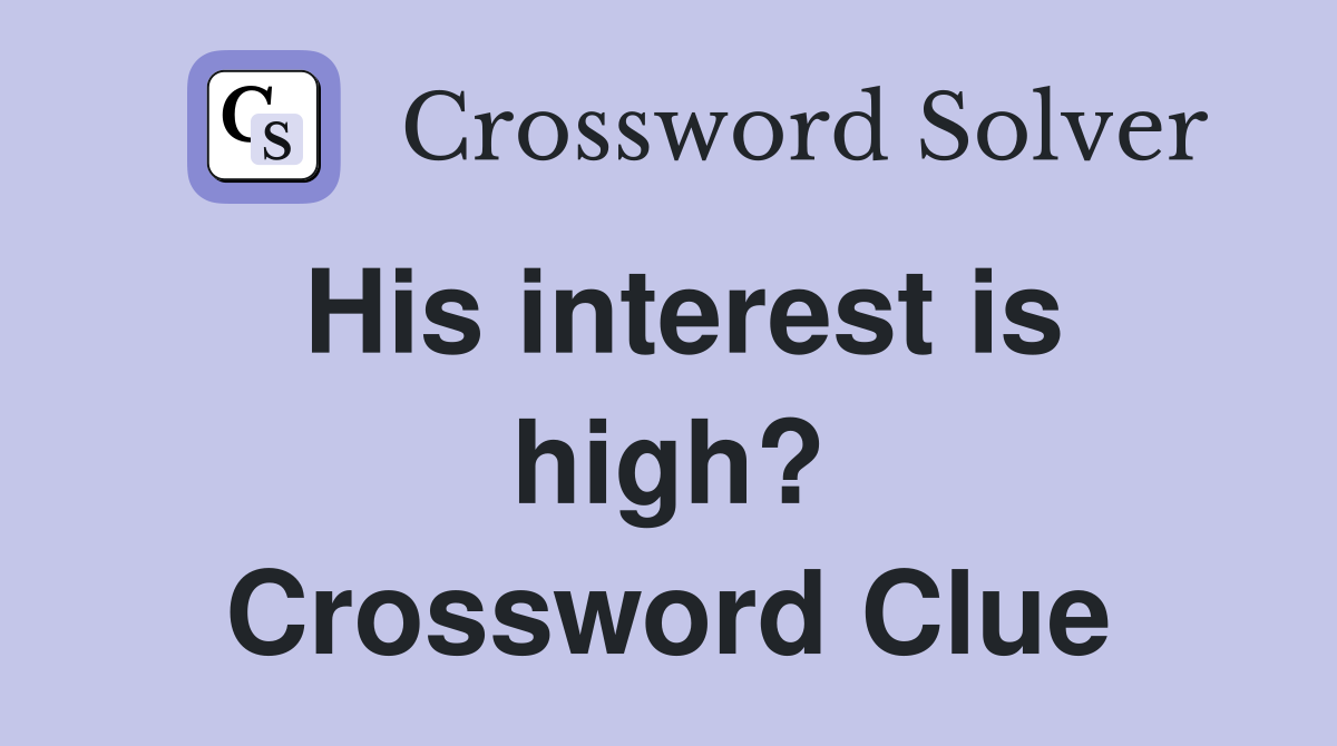 His interest is high? Crossword Clue