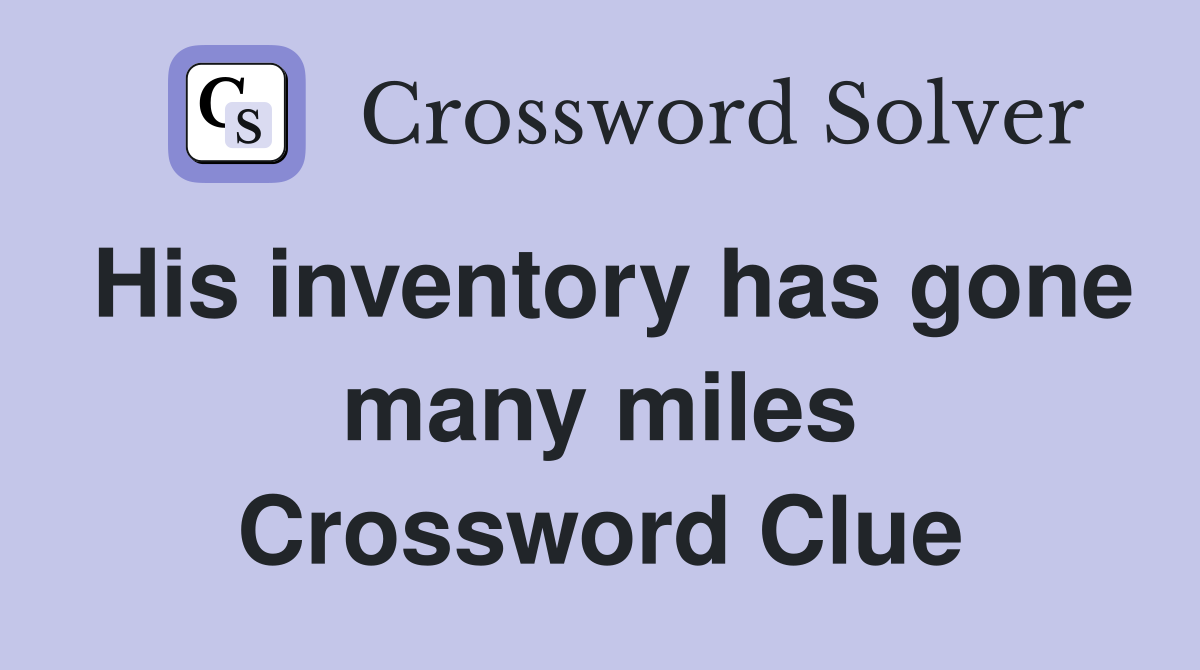 His inventory has gone many miles Crossword Clue