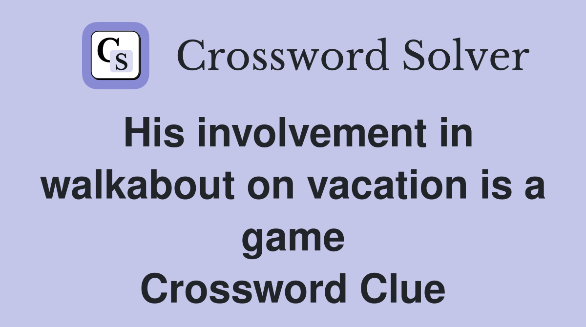 His involvement in walkabout on vacation is a game Crossword Clue