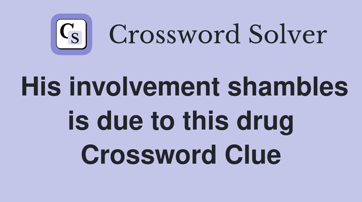 His involvement shambles is due to this drug Crossword Clue