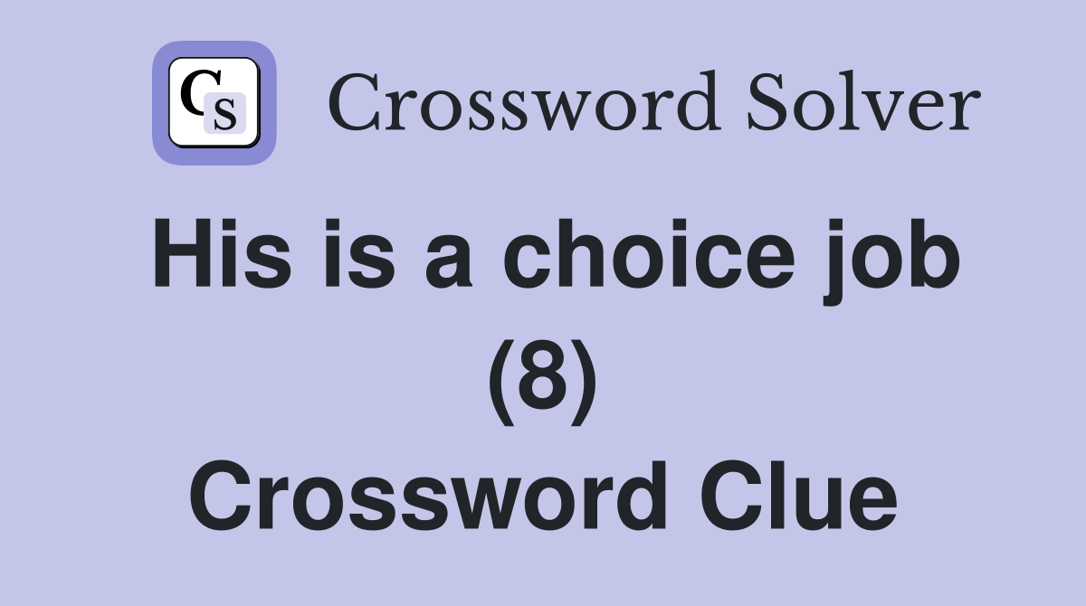 His is a choice job (8) Crossword Clue
