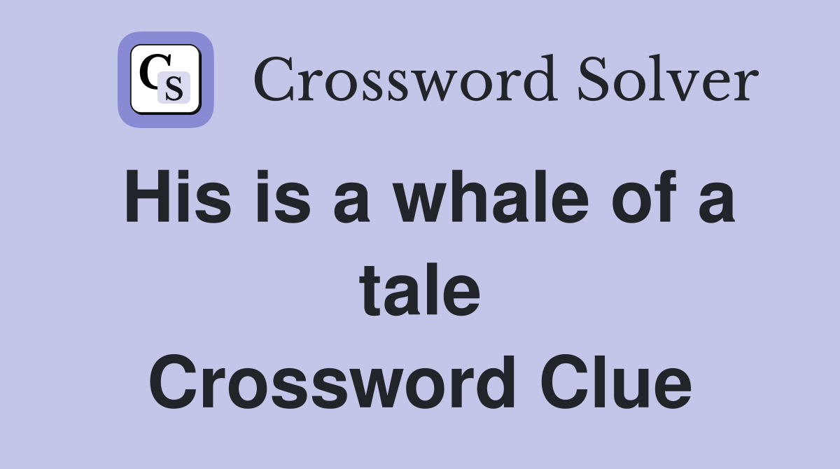 His is a whale of a tale Crossword Clue