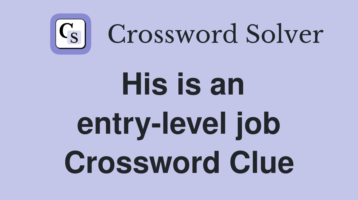 His is an entry-level job Crossword Clue