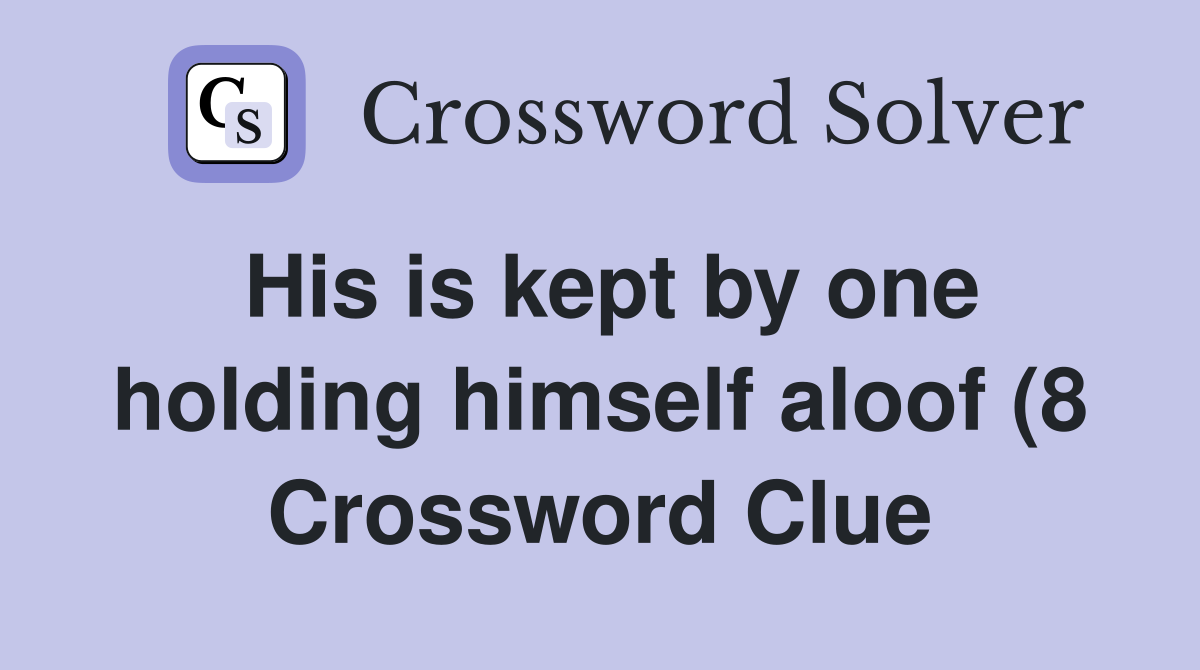 His is kept by one holding himself aloof (8) Crossword Clue Answers His is kept by one holding himself aloof (8) Crossword Clue Answers