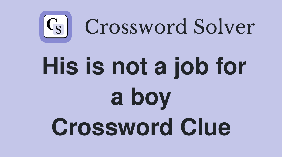 His is not a job for a boy Crossword Clue