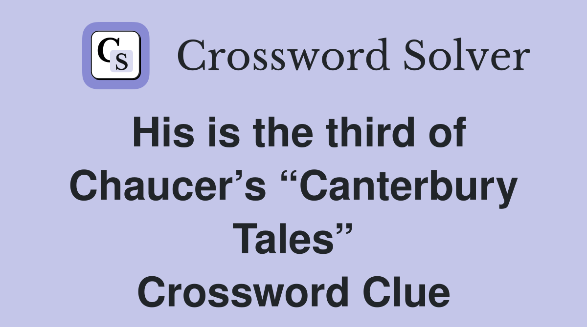 His is the third of Chaucer’s “Canterbury Tales” Crossword Clue
