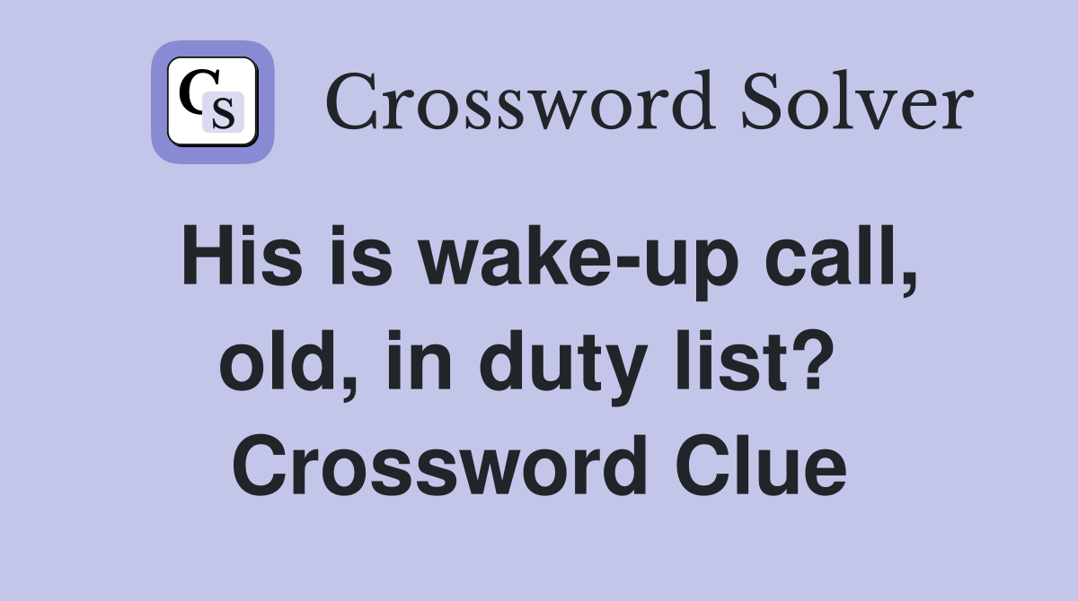 His is wake-up call, old, in duty list?  Crossword Clue