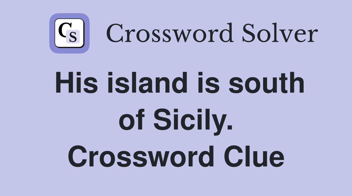 His island is south of Sicily. Crossword Clue