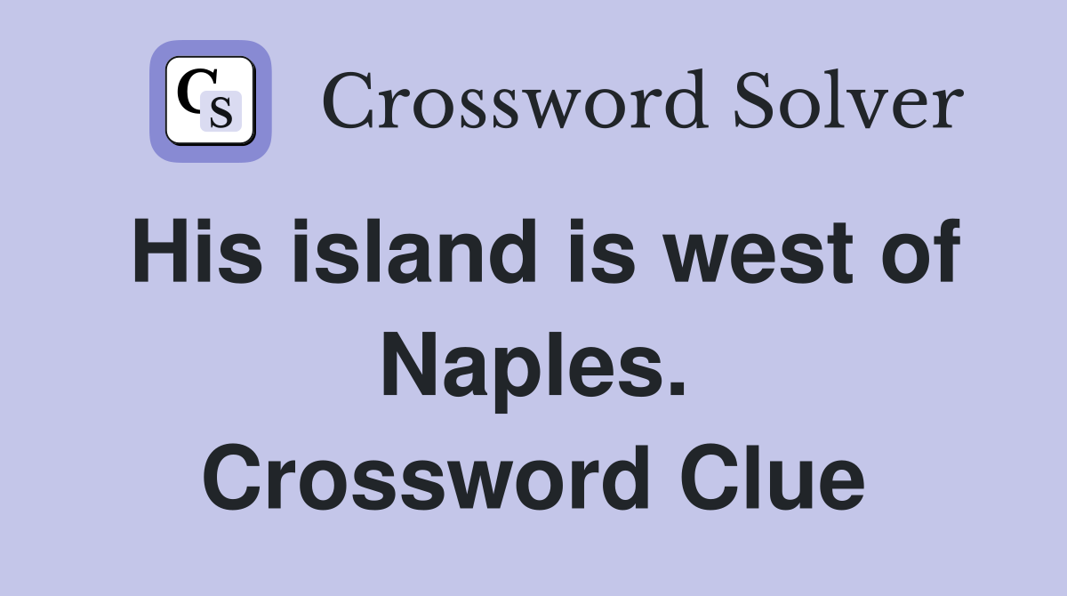 His island is west of Naples. Crossword Clue