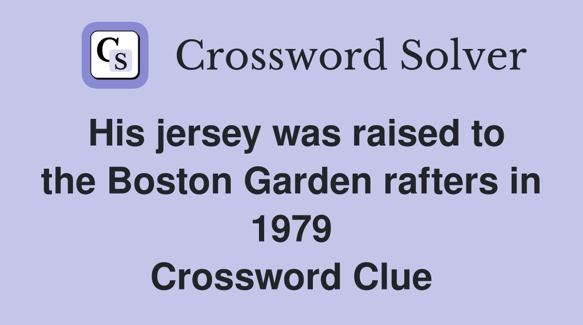 His jersey was raised to the Boston Garden rafters in 1979 Crossword Clue