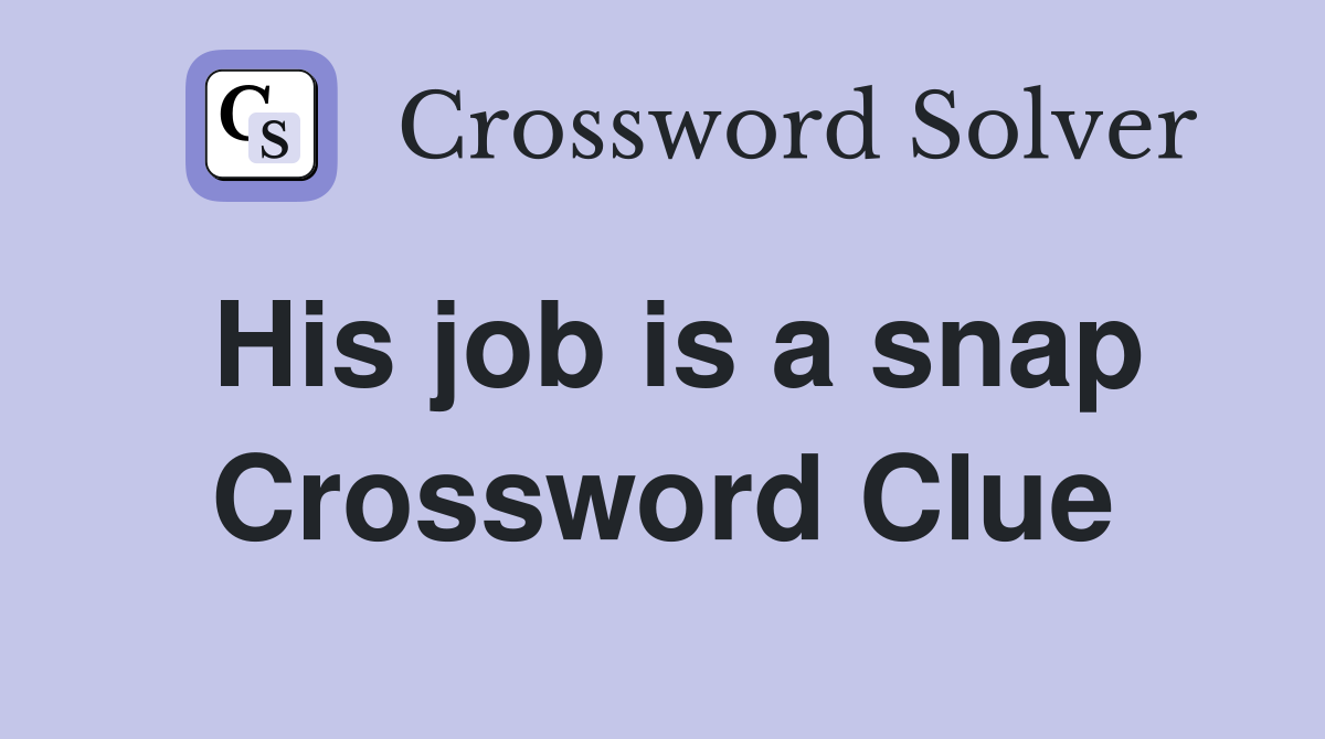 His job is a snap Crossword Clue