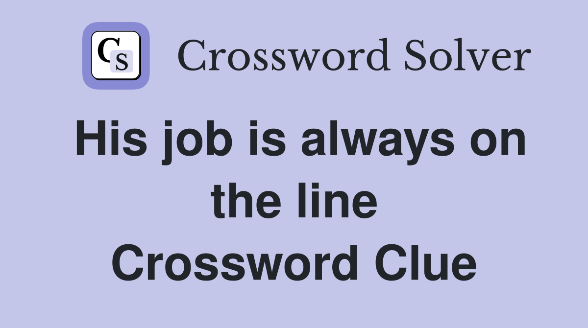 His job is always on the line Crossword Clue