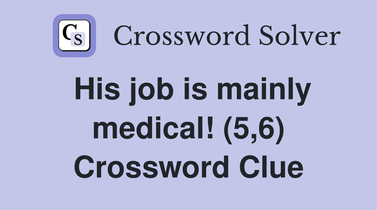 His job is mainly medical! (5,6) Crossword Clue