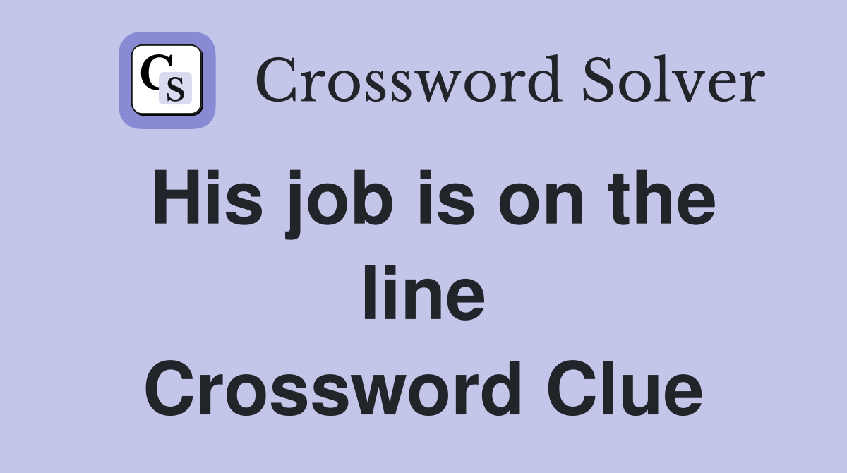 His job is on the line Crossword Clue