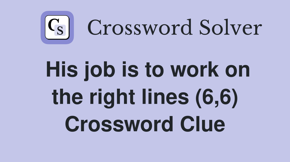 His job is to work on the right lines (6,6) Crossword Clue