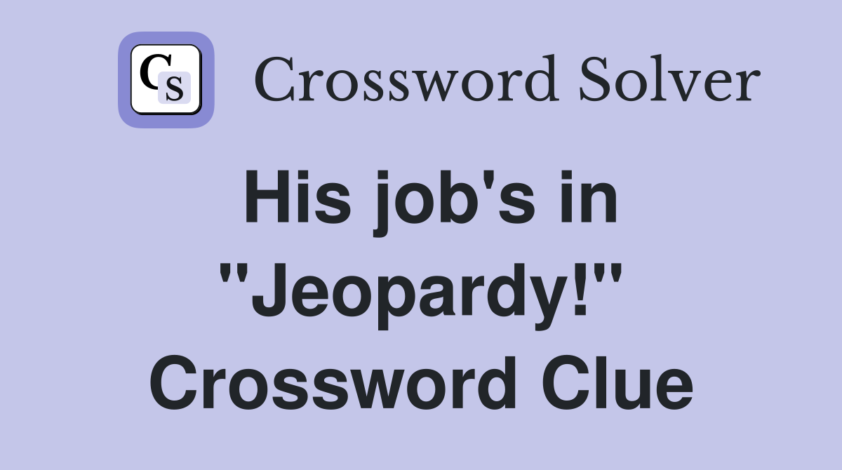His job's in "Jeopardy!" Crossword Clue